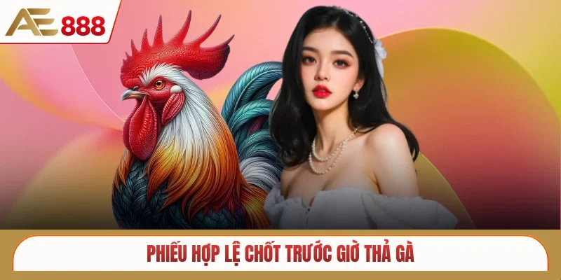 Phiếu hợp lệ chốt trước giờ thả gà 